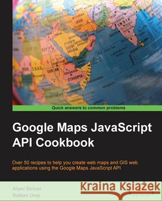 Google Maps API Cookbook Dincer, Alper 9781849698825 Packt Publishing
