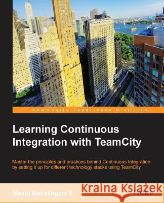 Learning Continuous Integration with Teamcity Manoj Mahalingam 9781849699518