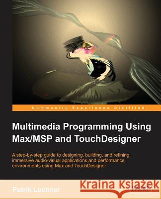 Multimedia Programming Using Max/MSP and TouchDesigner Patrik Lechner   9781849699716 Packt Publishing