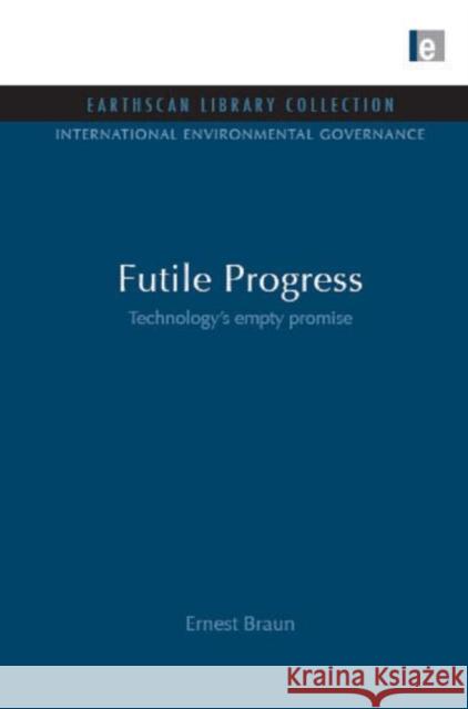 Futile Progress : Technology's empty promise Ernest Braun 9781849710008 Earthscan Publications