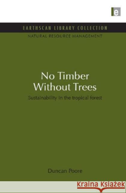 No Timber Without Trees : Sustainability in the tropical forest Duncan Poore 9781849710244 Earthscan Publications