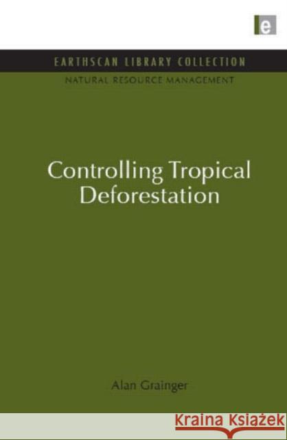 Controlling Tropical Deforestation Alan Grainger 9781849710251