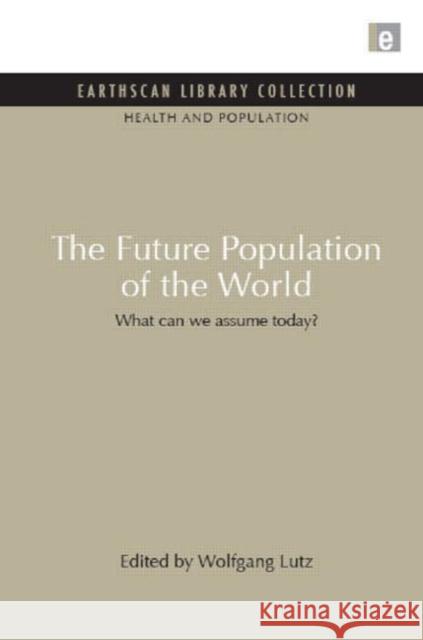 The Future Population of the World : What can we assume today Wolfgang Lutz 9781849710329