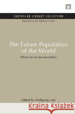 The Future Population of the World : What can we assume today Wolfgang Lutz 9781849710329 0