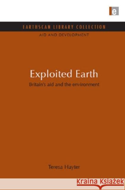 Exploited Earth : Britain's aid and the environment Teresa Hayter Theresa Hayter 9781849710527 Earthscan Publications