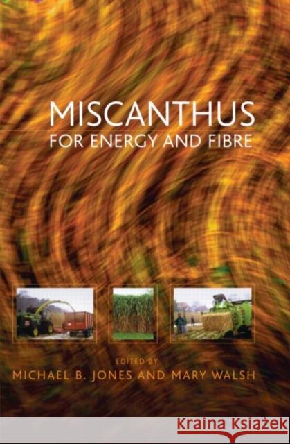 Miscanthus : For Energy and Fibre Mary Walsh Michael B. Jones 9781849710978 Earthscan Publications