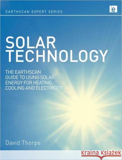 Solar Technology: The Earthscan Expert Guide to Using Solar Energy for Heating, Cooling and Electricity Thorpe, David 9781849711098
