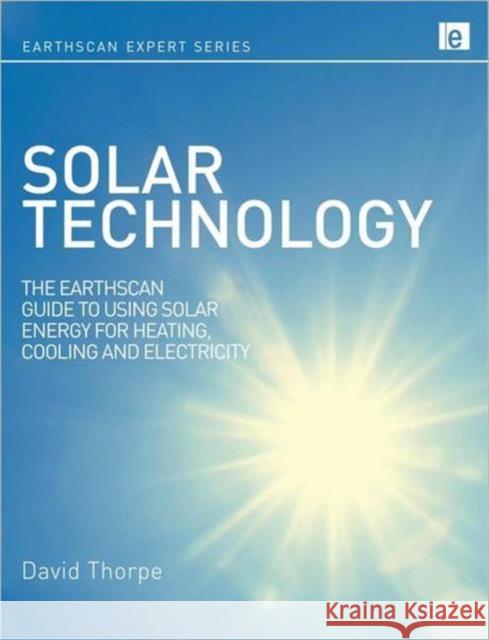 Solar Technology: The Earthscan Expert Guide to Using Solar Energy for Heating, Cooling and Electricity Thorpe, David 9781849711098 0