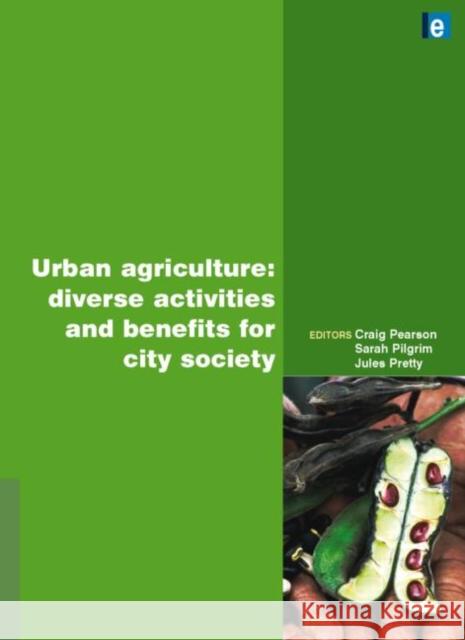 Urban Agriculture : Diverse Activities and Benefits for City Society Craig Pearson 9781849711241