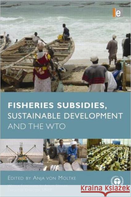 fisheries subsidies, sustainable development and the wto  Moltke, Anja Von 9781849711357 Earthscan Publications