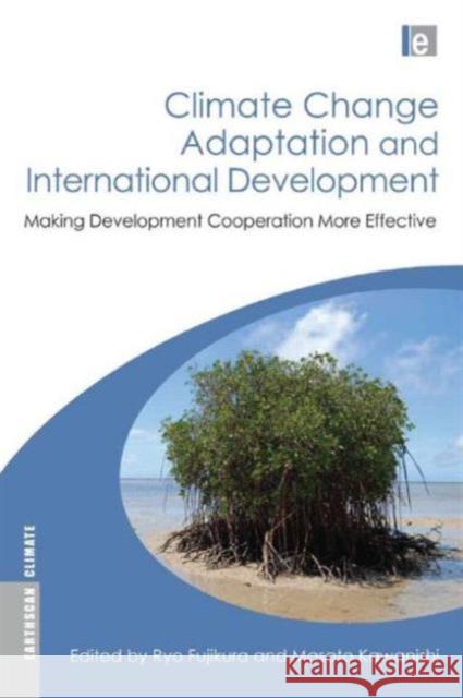 Climate Change Adaptation and International Development: Making Development Cooperation More Effective Fujikura, Ryo 9781849711531