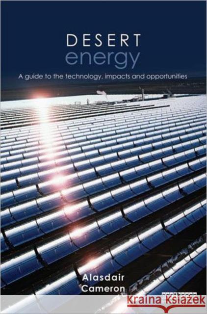 Desert Energy: A Guide to the Technology, Impacts and Opportunities Cameron, Alasdair 9781849711845 0