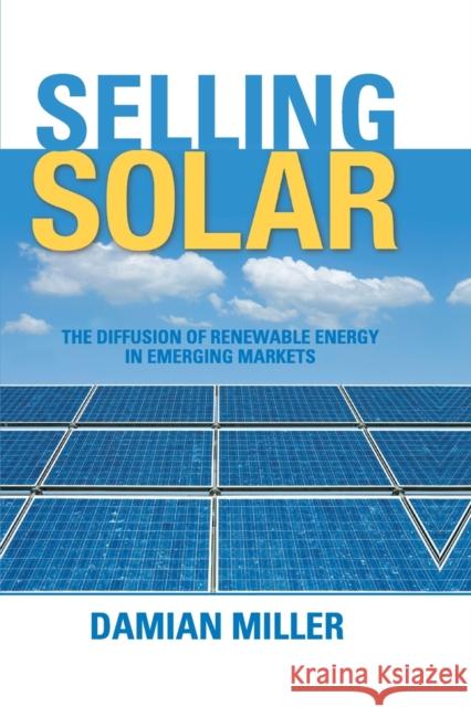 Selling Solar: The Diffusion of Renewable Energy in Emerging Markets Miller, Damian 9781849712101