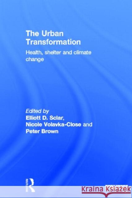 The Urban Transformation : Health, Shelter and Climate Change Elliott Sclar Nicole Volavka 9781849712156