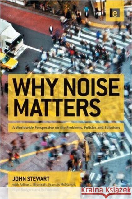 Why Noise Matters: A Worldwide Perspective on the Problems, Policies and Solutions Stewart, John 9781849712576