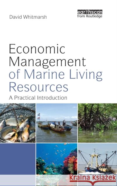 Economic Management of Marine Living Resources: A Practical Introduction Whitmarsh, David 9781849712583