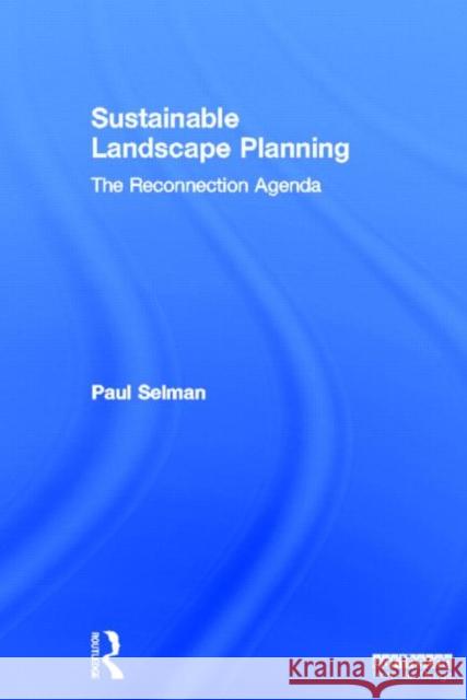 Sustainable Landscape Planning: The Reconnection Agenda Selman, Paul 9781849712620 Routledge