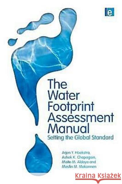 The Water Footprint Assessment Manual: Setting the Global Standard Aldaya, Maite M. 9781849712798