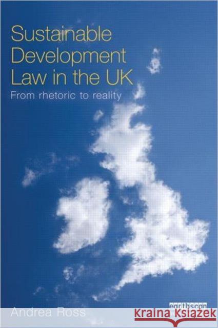 Sustainable Development Law in the UK: From Rhetoric to Reality? Ross, Andrea 9781849712880 0