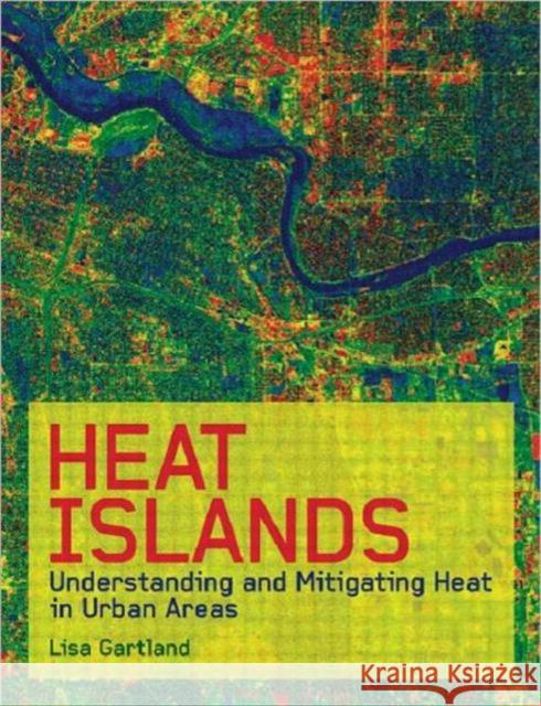 Heat Islands: Understanding and Mitigating Heat in Urban Areas Gartland, Lisa Mummery 9781849712989 Earthscan Publications
