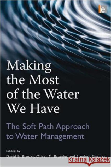 Making the Most of the Water We Have: The Soft Path Approach to Water Management Brandes, Oliver 9781849713085 Earthscan Publications