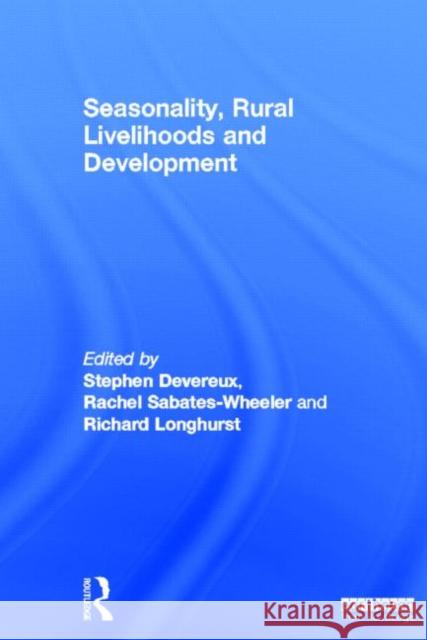 Seasonality, Rural Livelihoods and Development Stephen Devereux                         Rachel Sabates-Wheeler                   Richard Longhurst 9781849713245