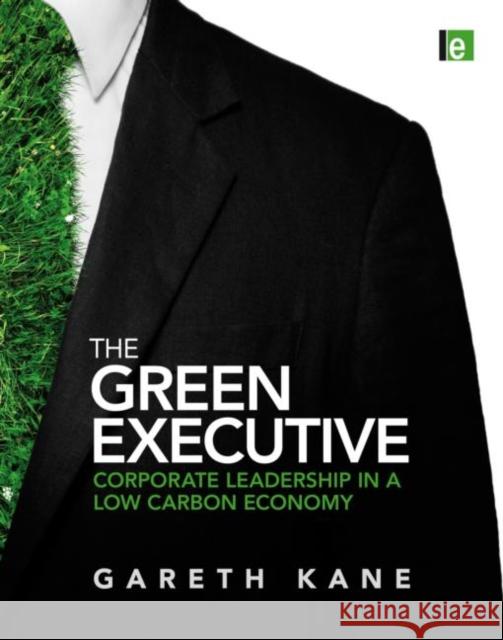 The Green Executive: Corporate Leadership in a Low Carbon Economy Kane, Gareth 9781849713344 0