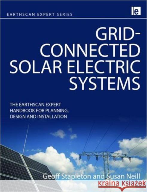Grid-Connected Solar Electric Systems: The Earthscan Expert Handbook for Planning, Design and Installation Stapleton, Geoff 9781849713443