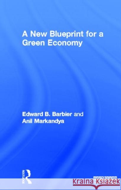 A New Blueprint for a Green Economy Edward Barbier Anil Markandya 9781849713498 Routledge