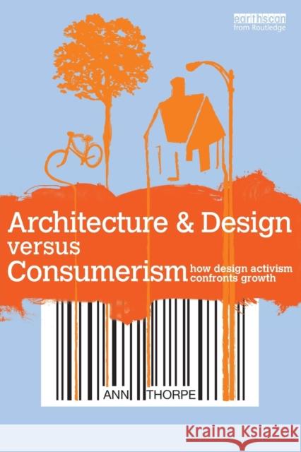 Architecture & Design Versus Consumerism: How Design Activism Confronts Growth Thorpe, Ann 9781849713566 0