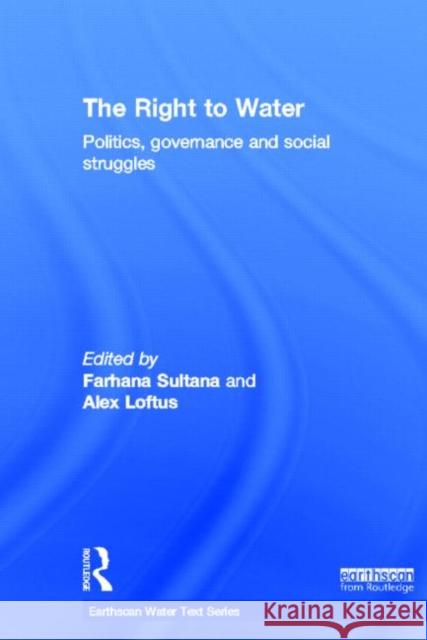 The Right to Water : Politics, Governance and Social Struggles Farhana Sultana Alex Loftus 9781849713603