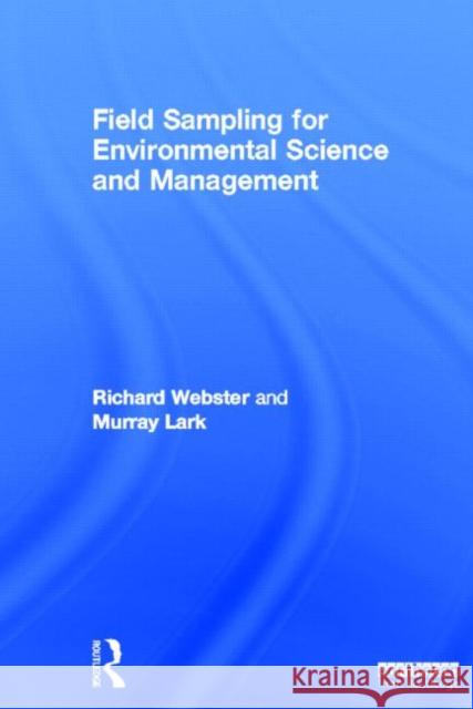 Field Sampling for Environmental Science and Management Murray Lark Richard Webster R. Webster 9781849713672 Routledge