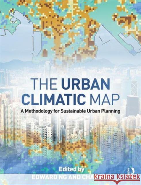 The Urban Climatic Map: A Methodology for Sustainable Urban Planning Edward Ng Chao Ren 9781849713764 Routledge