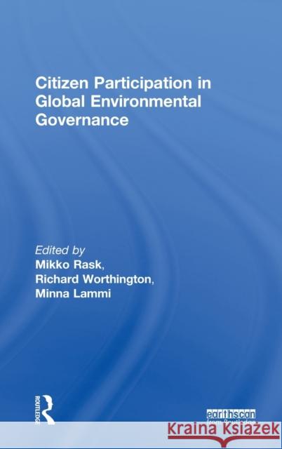 Citizen Participation in Global Environmental Governance Mikko Rask Richard Worthington Minna Lammi 9781849713788 Earthscan Publications