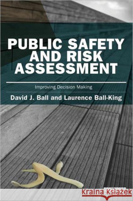 Public Safety and Risk Assessment: Improving Decision Making Ball, David J. 9781849713818 0