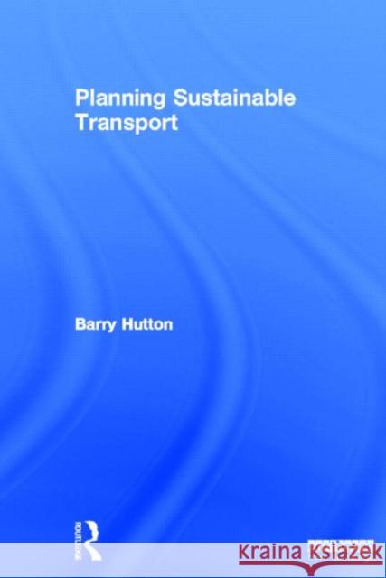 Planning Sustainable Transport Barry Hutton 9781849713900