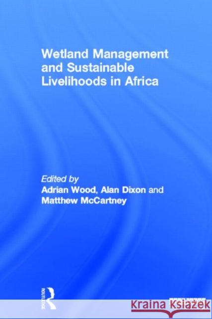 Wetland Management and Sustainable Livelihoods in Africa Adrian Wood Alan Dixon Matthew McCartney 9781849714112