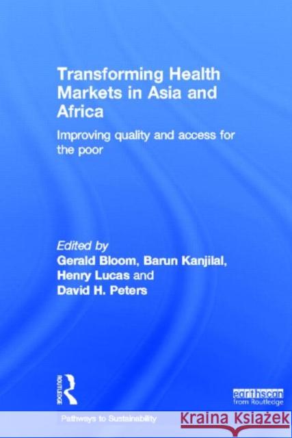 Transforming Health Markets in Asia and Africa: Improving Quality and Access for the Poor Bloom, Gerald 9781849714167 Earthscan Publications