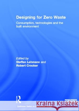Designing for Zero Waste : Consumption, Technologies and the Built Environment Steffen Lehmann                          Robert Crocker 9781849714341