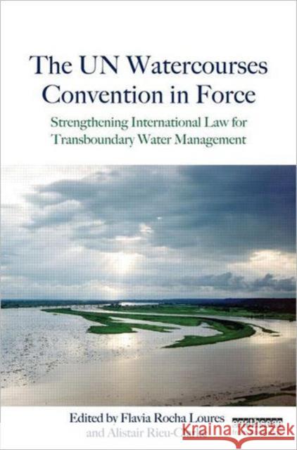 The Un Watercourses Convention in Force: Strengthening International Law for Transboundary Water Management Loures, Flavia Rocha 9781849714464 Routledge