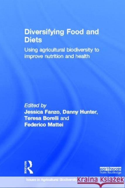 Diversifying Food and Diets: Using Agricultural Biodiversity to Improve Nutrition and Health Fanzo, Jessica 9781849714563 Routledge