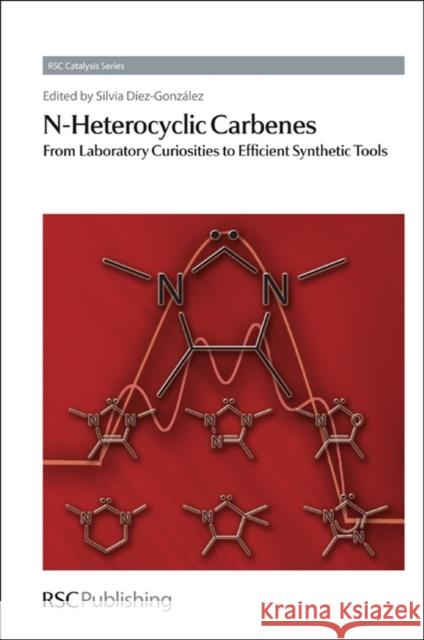 N-Heterocyclic Carbenes: From Laboratory Curiosities to Efficient Synthetic Tools Diez-Gonzalez, Silvia 9781849730426