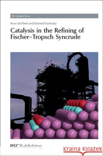Catalysis in the Refining of Fischer-Tropsch Syncrude Edward Furimsky 9781849730808 0