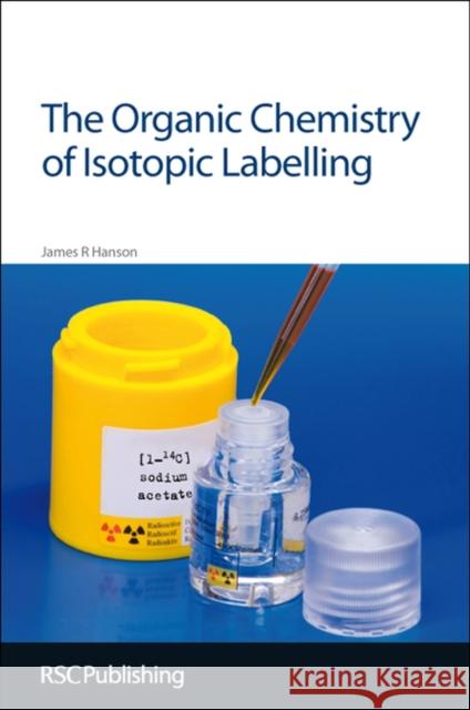 The Organic Chemistry of Isotopic Labelling: Rsc Hanson, James R. 9781849731881