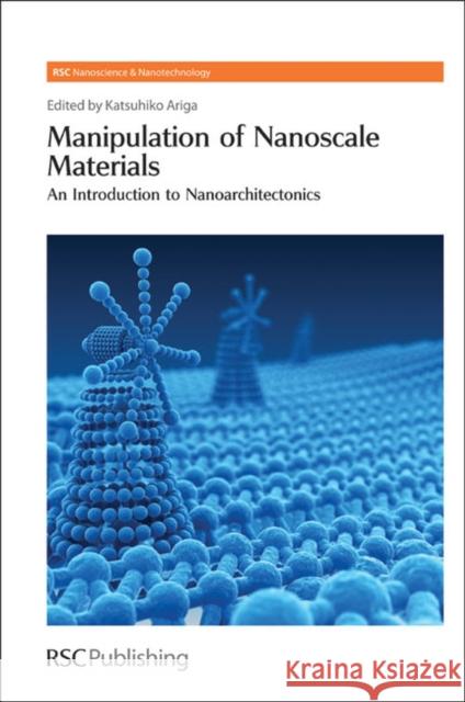 Manipulation of Nanoscale Materials: An Introduction to Nanoarchitectonics Ariga, Katsuhiko 9781849734158