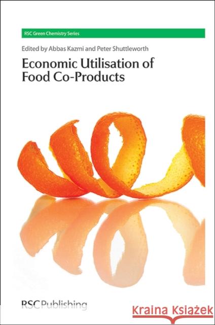 The Economic Utilisation of Food Co-Products Abbas Clark James H. Clark Peter Shuttleworth 9781849736152 Royal Society of Chemistry