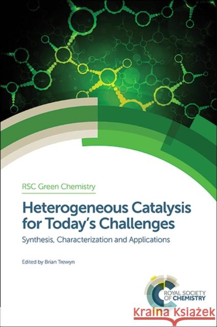 Heterogeneous Catalysis for Today's Challenges: Synthesis, Characterization and Applications Trewyn, Brian 9781849736275 Royal Society of Chemistry