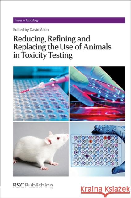 Reducing, Refining and Replacing the Use of Animals in Toxicity Testing  9781849736527 Royal Society of Chemistry