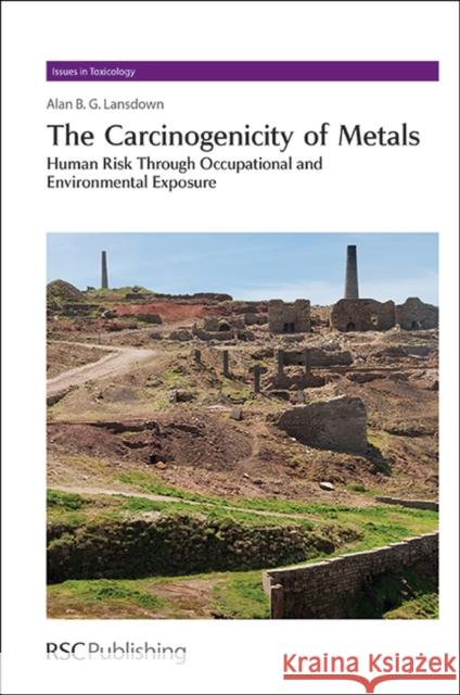 The Carcinogenicity of Metals: Human Risk Through Occupational and Environmental Exposure Alan B. G. Lansdown 9781849737180 Royal Society of Chemistry