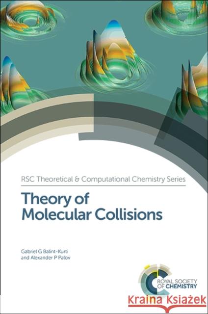 Theory of Molecular Collisions Gabriel G. Balint-Kurti Alexander P. Palov Jonathan Hirst 9781849738309 Royal Society of Chemistry
